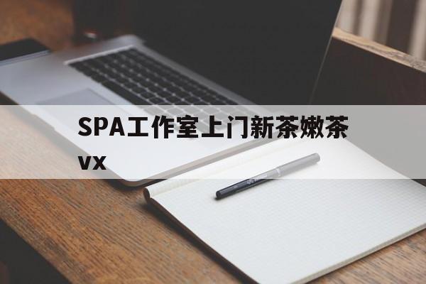 齐河广州哪里可以找约茶新茶的品茶地最新资讯（谁能告诉我哪里有齐河SPA工作室上门新茶嫩茶vx？）